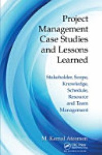 Project Management Case Studies and Lessons Learned: Stakeholder, Scope, Knowledge, Schedule, Resource and Team Management